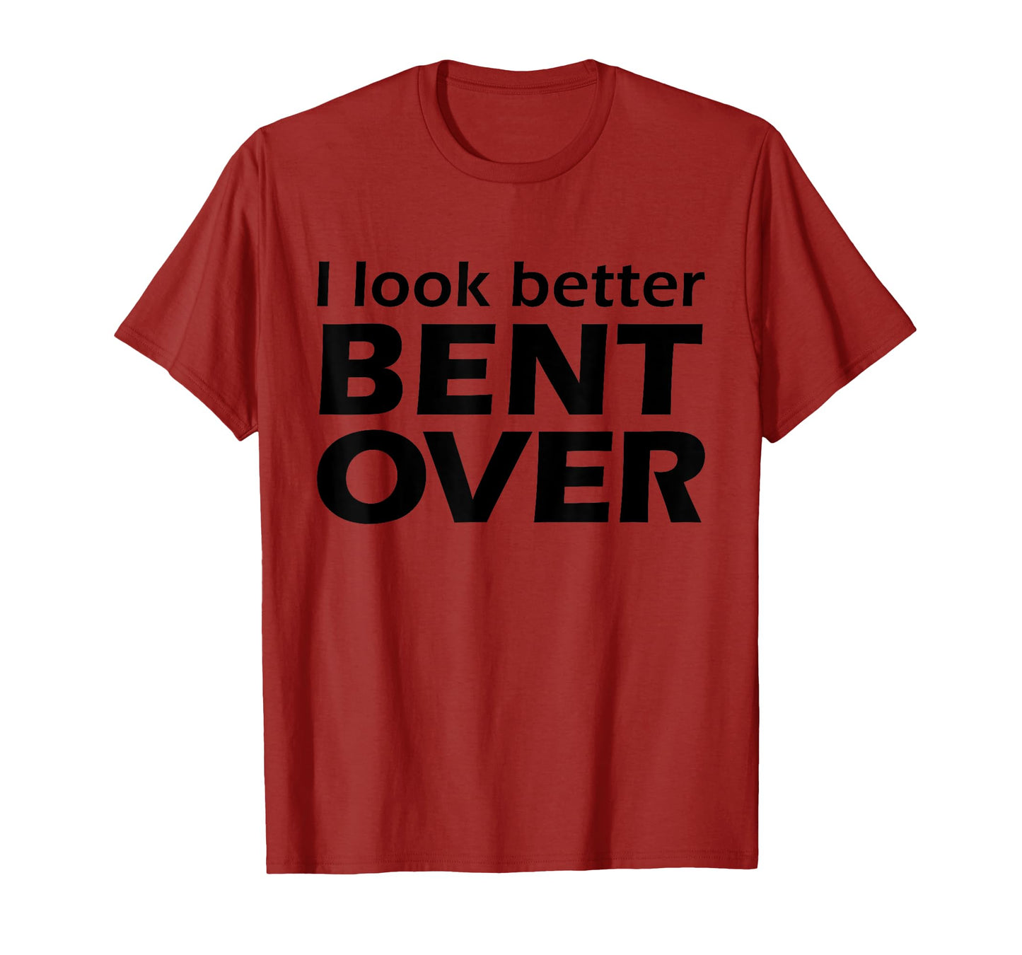 I Look Better Bent Over Raunchy Women's Embarrassing T-Shirt