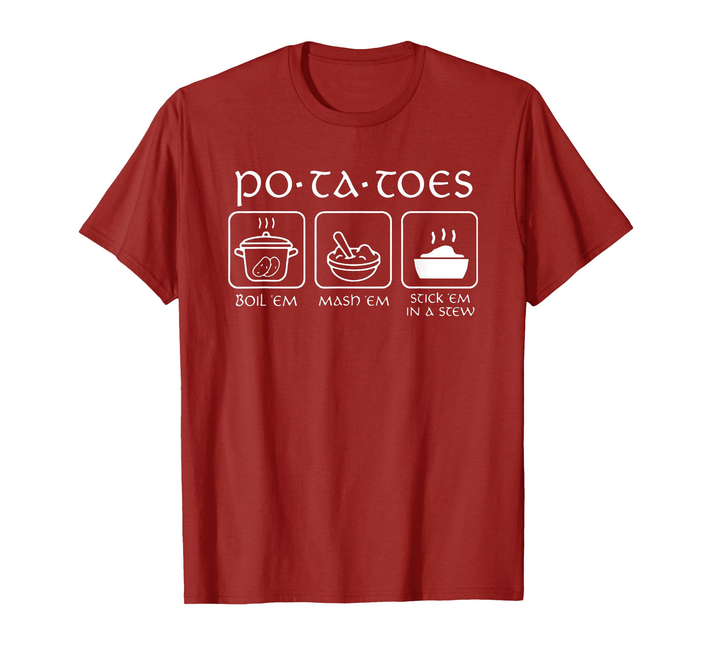 Potatoes Boil 'Em Mash 'Em Stick 'Em In A Stew T-Shirt