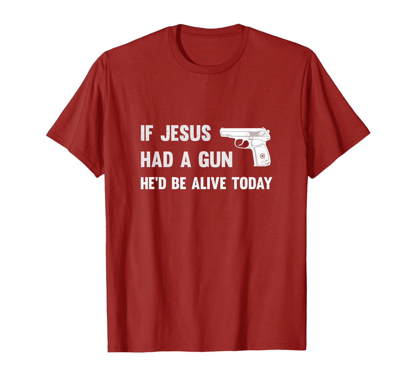 If Jesus Had A Gun He'd Be Alive Today Pistol T-Shirt T-Shirt