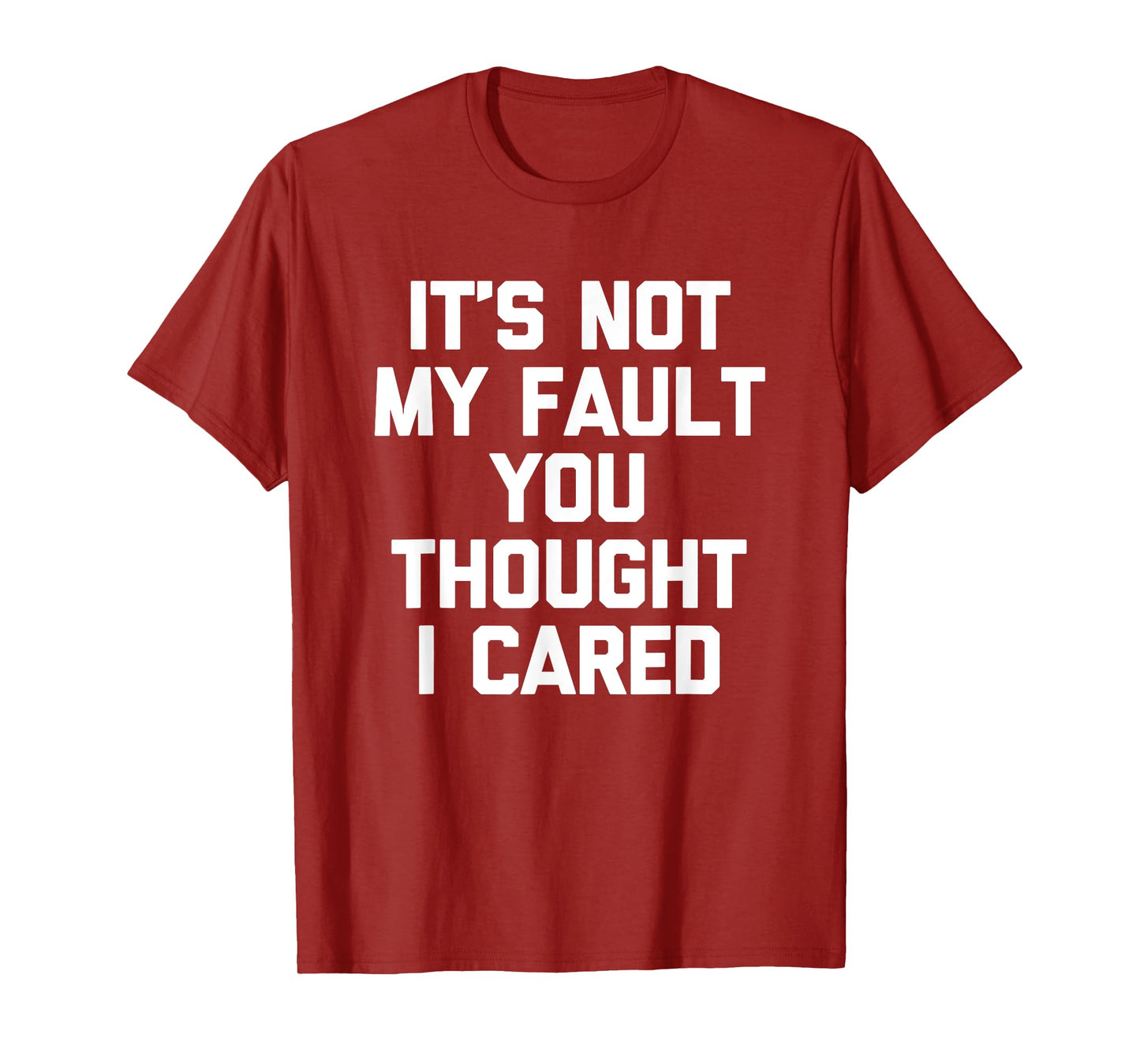 It's Not My Fault You Thought I Cared - Funny Saying Cool T-Shirt
