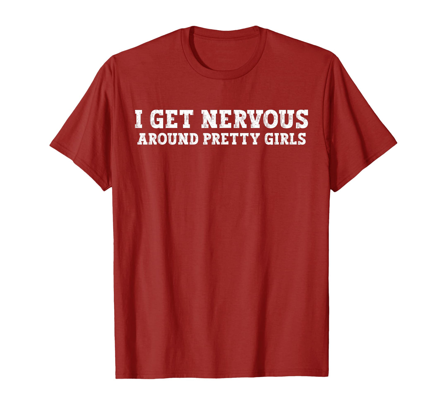 I Get Nervous Around Pretty Girls Funny T-Shirt