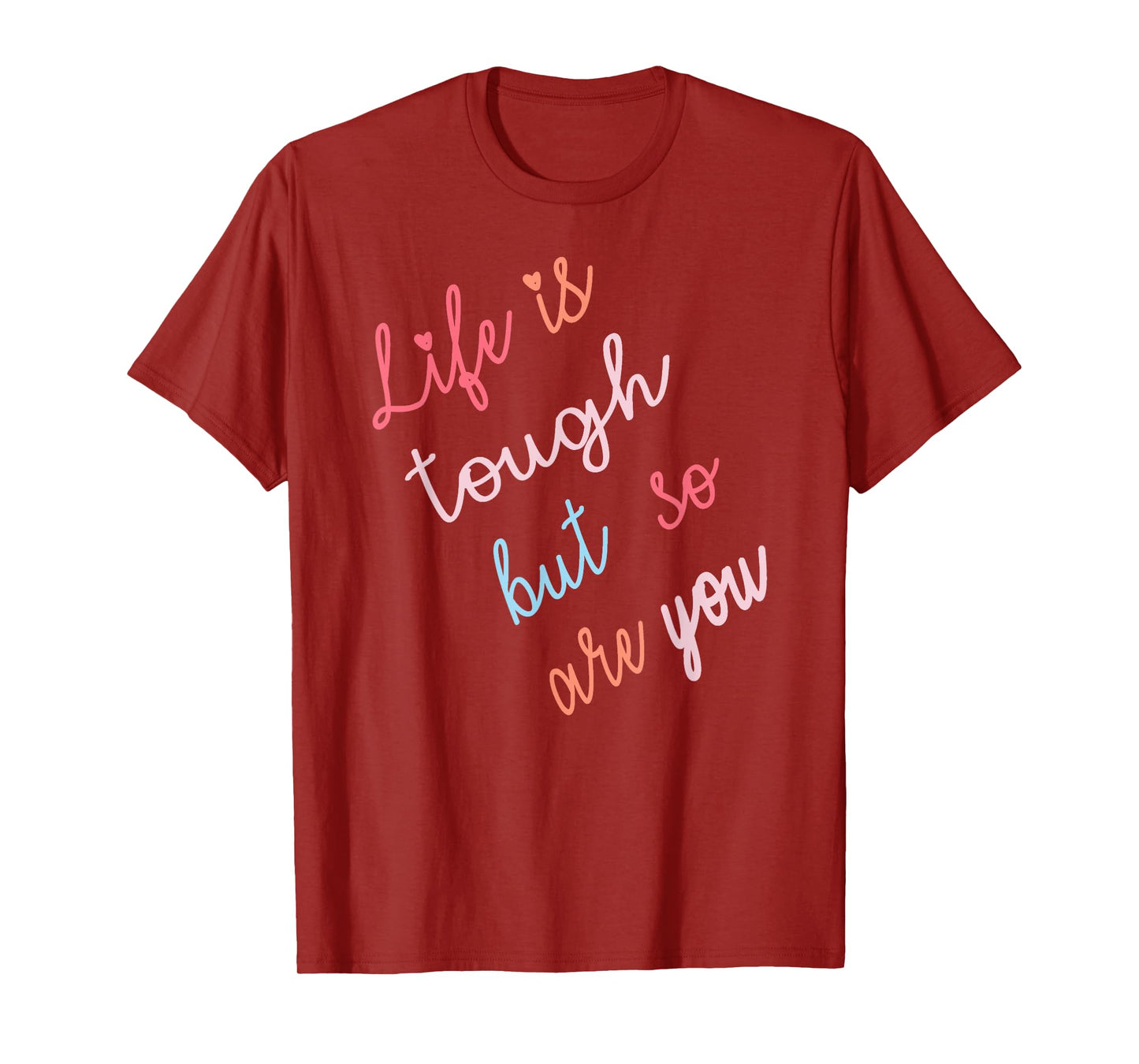 Life Is Tough But So Are You T-Shirt