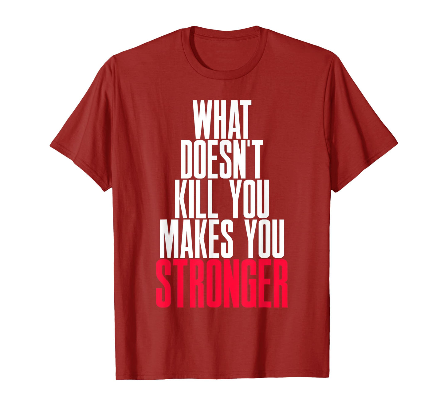 WHAT DOESN'T KILL YOU MAKES YOU STRONGER T-Shirt