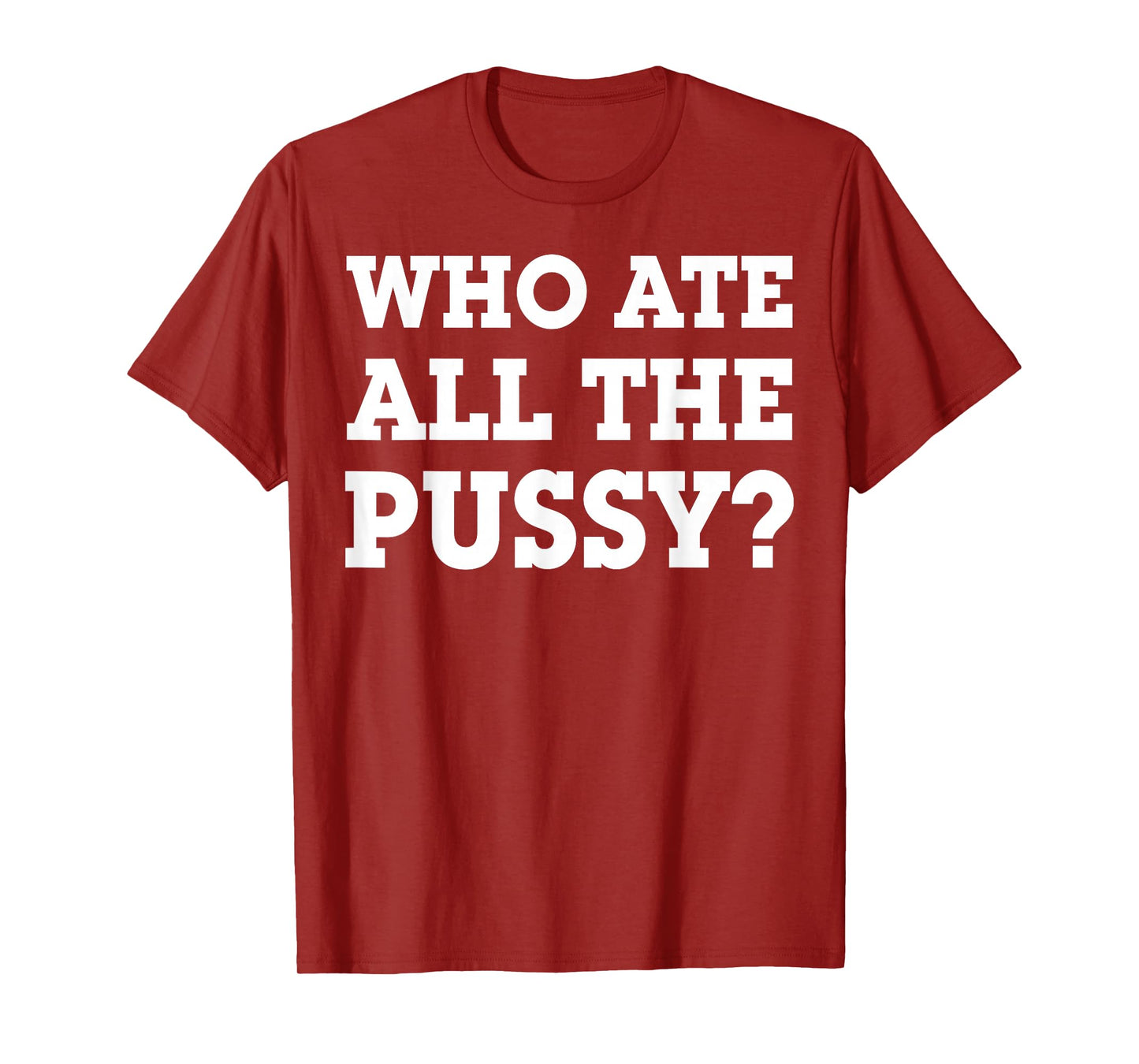 Who Ate All The Pussy T-Shirt