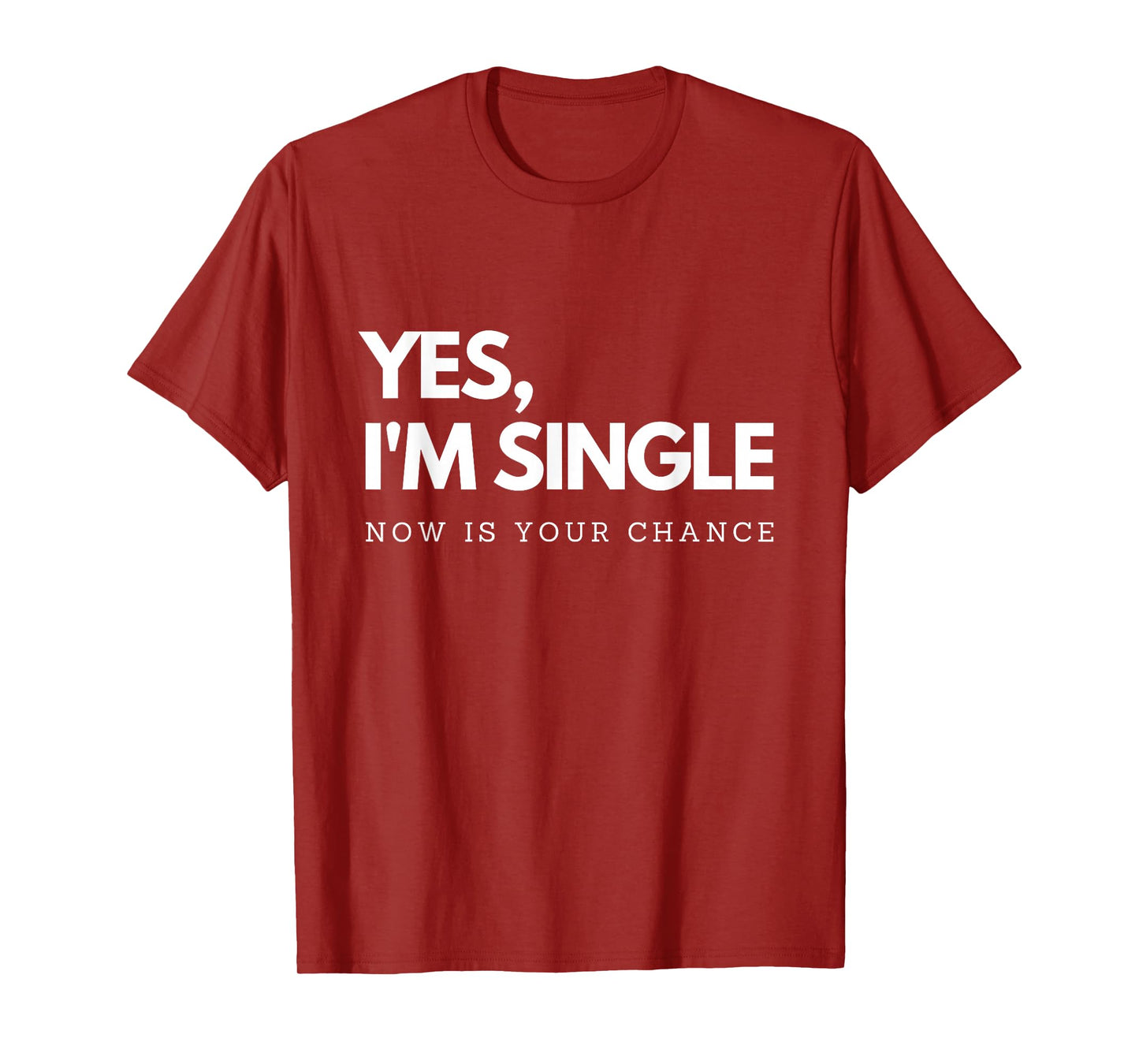 Yes I'm single - Now is your chance I Funny flirting mingle T-Shirt