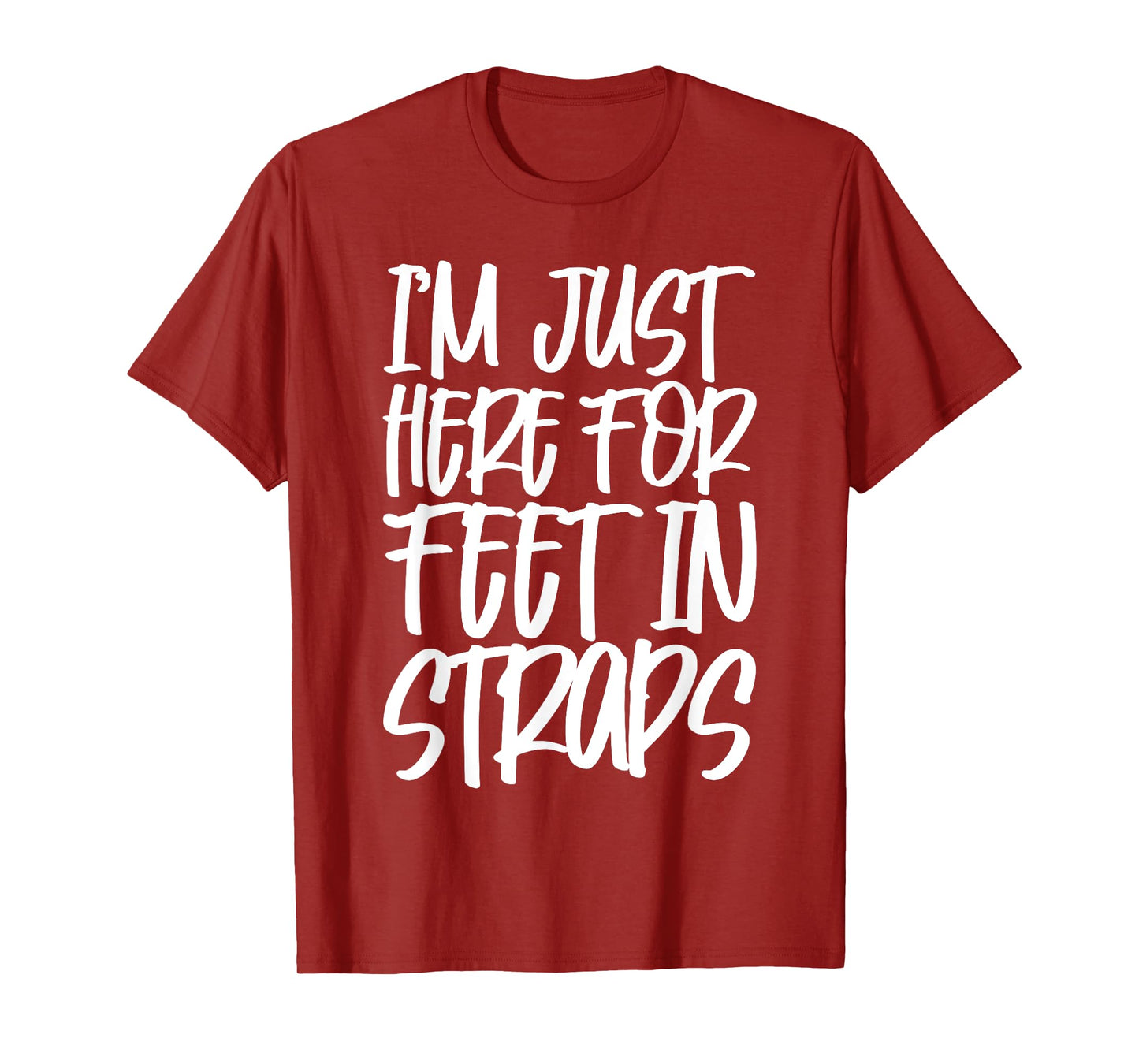 I'm Just Here For Feet In Straps T-Shirt