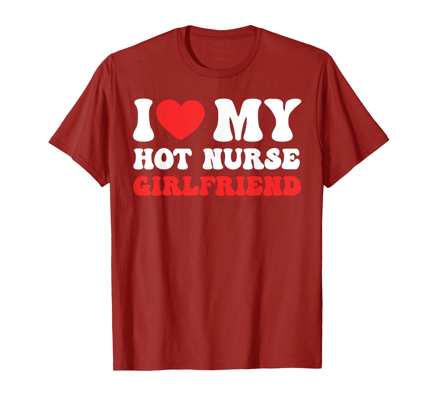 I Love My Hot Nurse Girlfriend Heart Nursing Couple Love T-Shirt