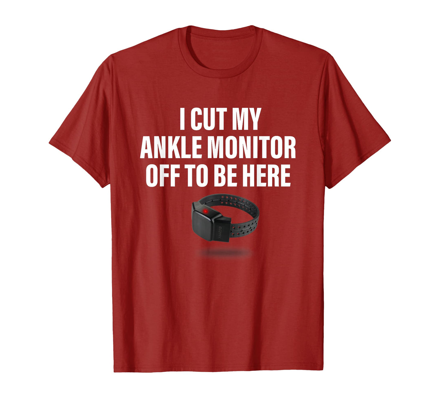 I Cut My Ankle Monitor Off To Be Here Apparel T-Shirt