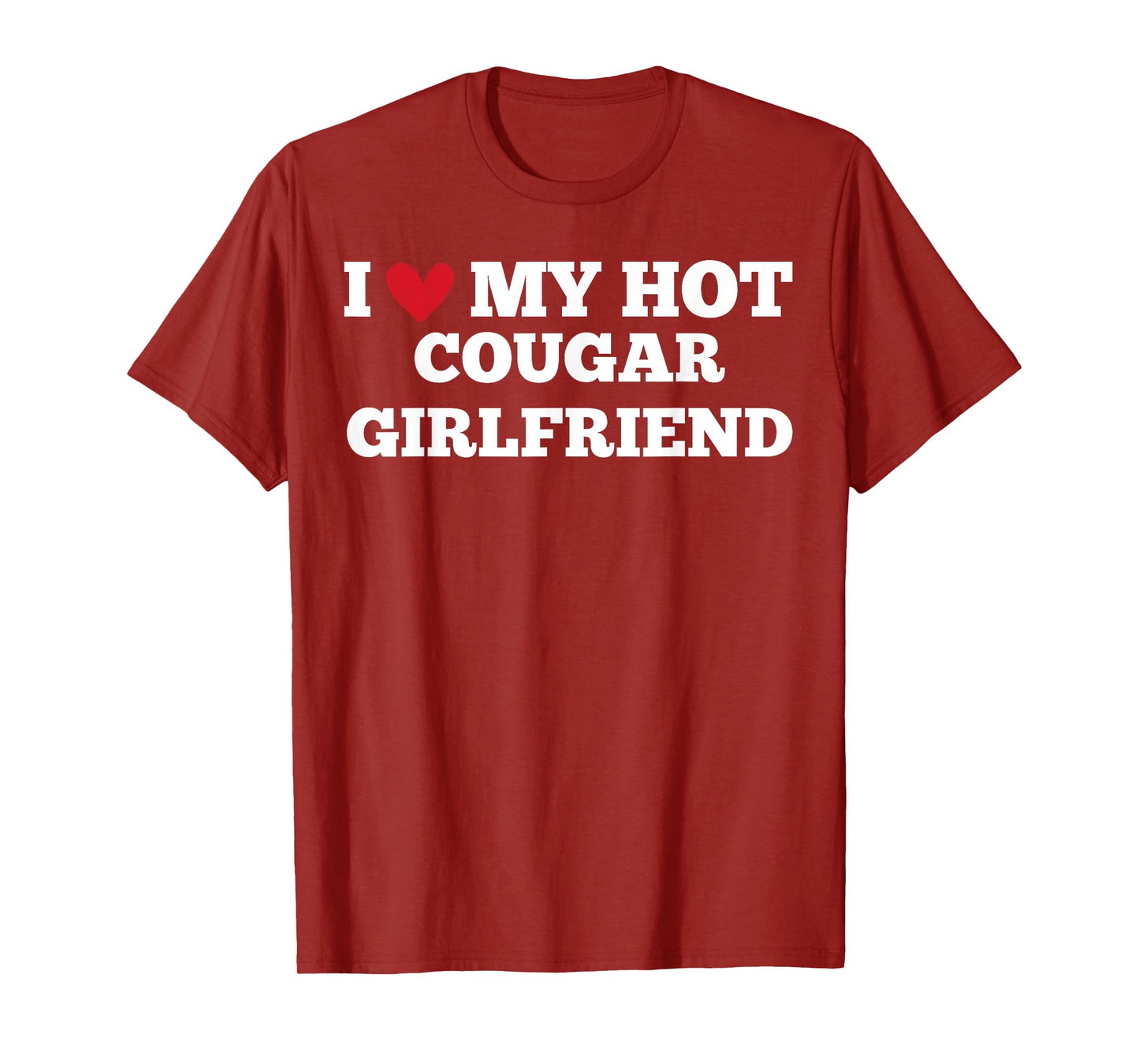 I Love My Hot Cougar Girlfriend Funny Birthday Anniversary T-Shirt