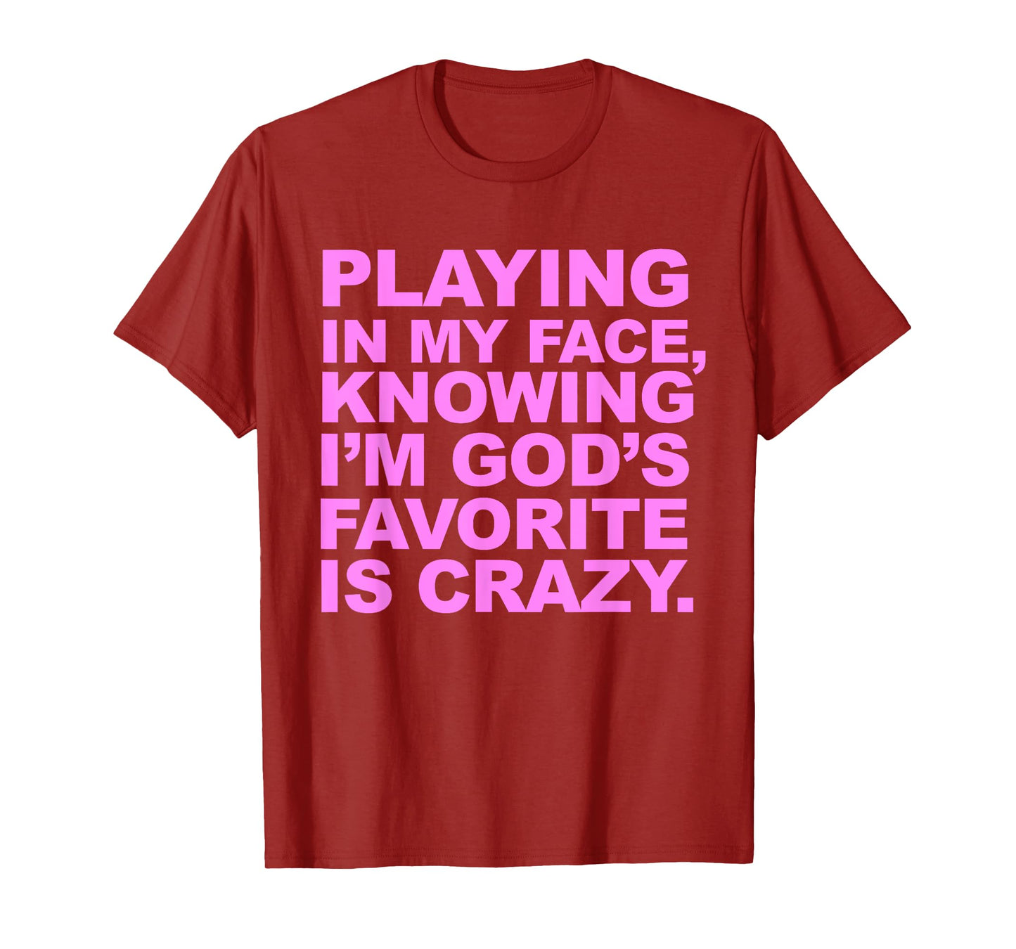 Playing In My Face Knowing I'm God's Favorite Is Crazy T-Shirt