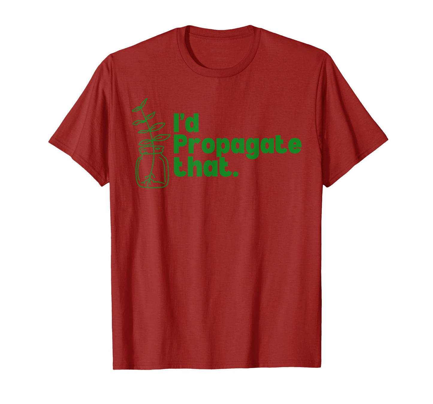 I'd Propagate That Funny Plant Lovers Gardeners Plan Quote T-Shirt