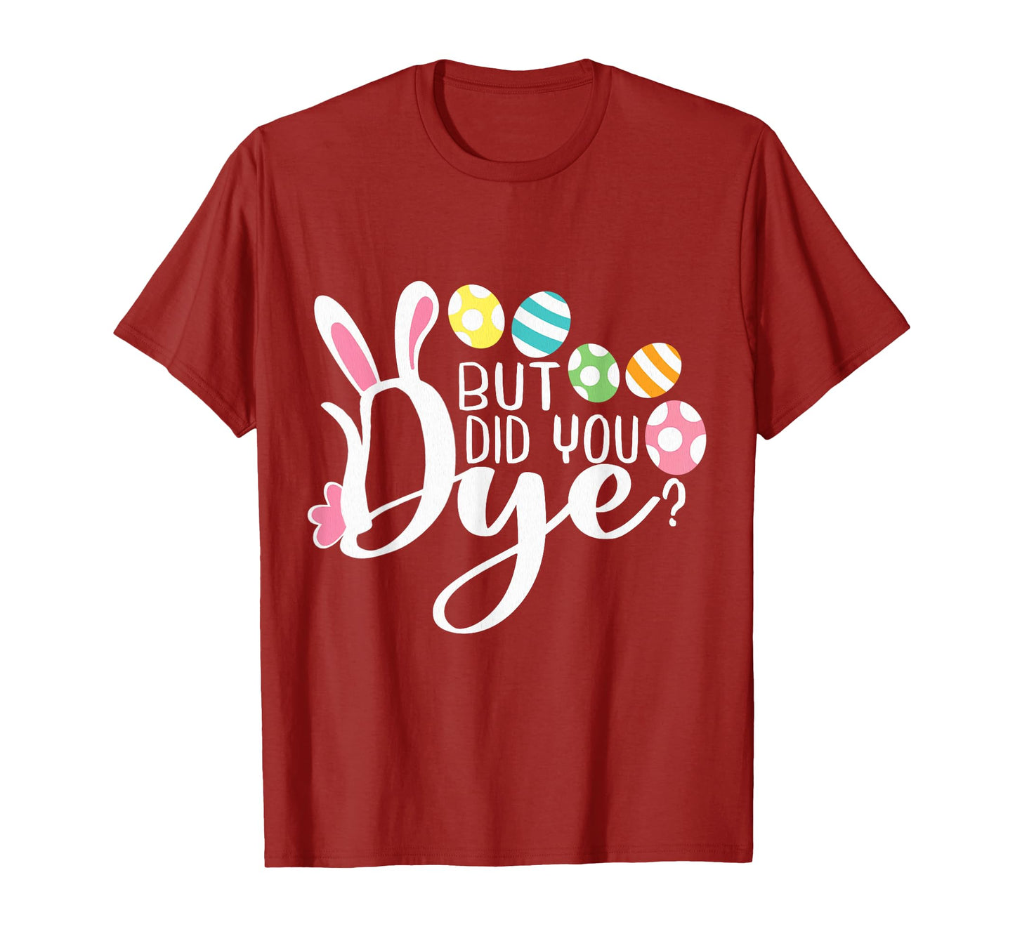 But Did You Dye Funny Easter Egg Dye Sarcastic Workout T-Shirt
