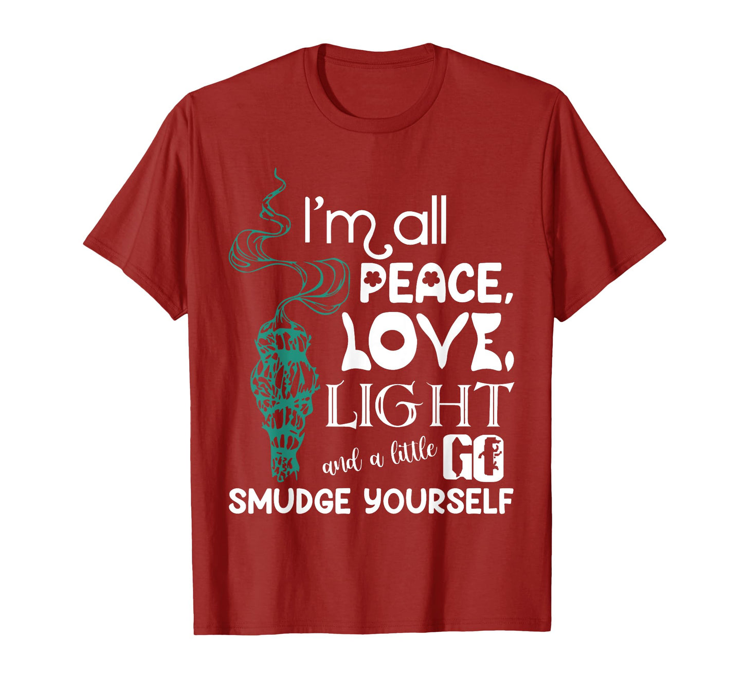 I'm All Peace Love Light And A Little Go Smudge Yourself T-Shirt