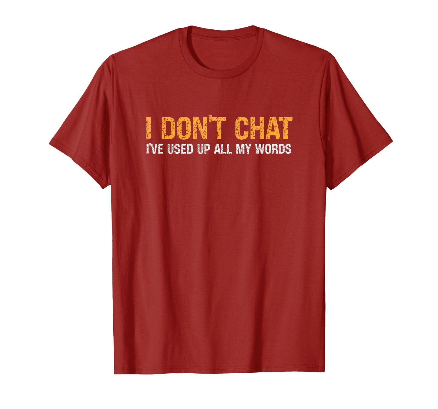 I Don't Chat I've Used Up All My Words For Men & Women T-Shirt