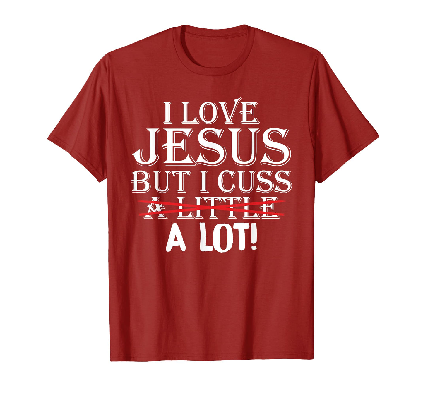 I Love Jesus But I Cuss A Little A Lot! Funny T-Shirts T-Shirt