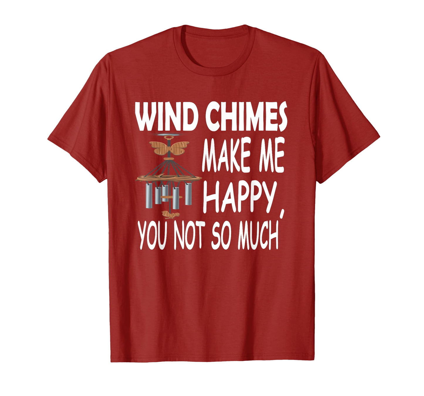 Wind Chimes Makes Me Happy, You Not So Much T-Shirt