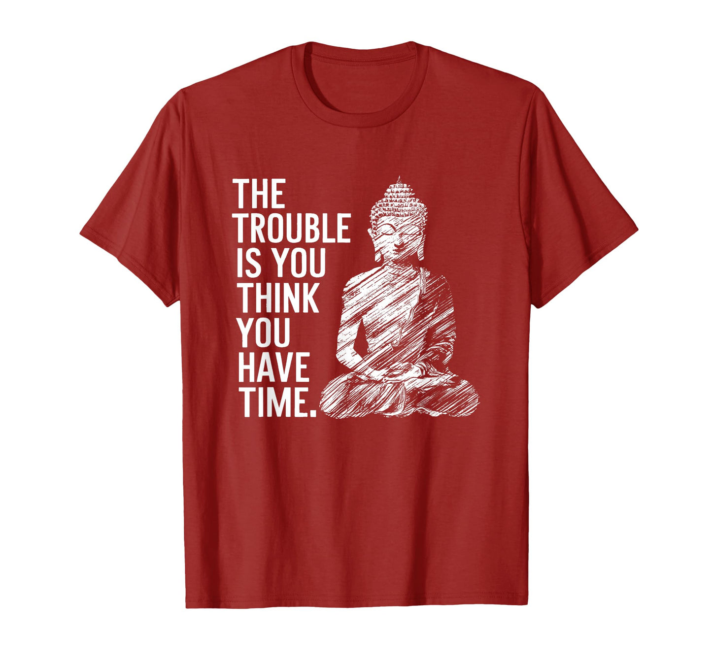 The Trouble is You Think You Have Time Funny Buddha Quote T-Shirt