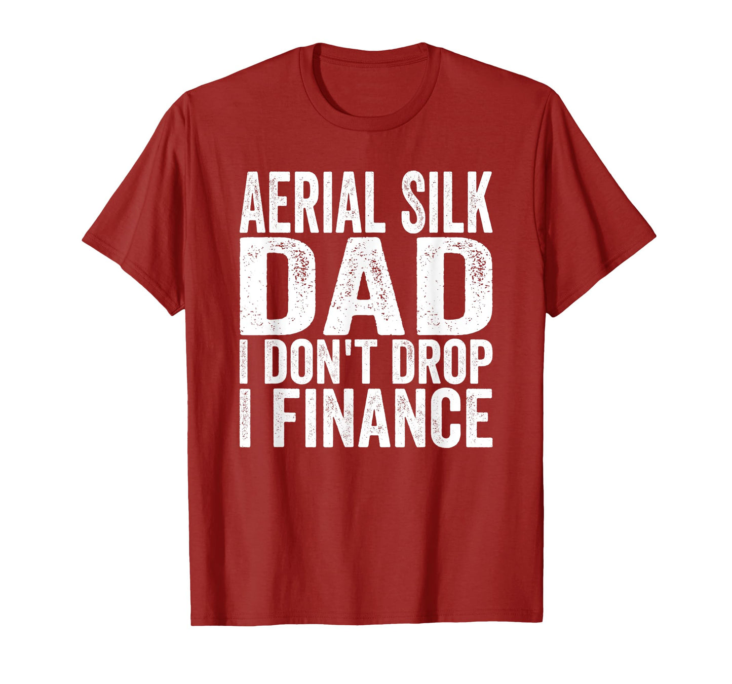 Mens Aerialist I don't Drop I Finance Aerial Silk Dad T-Shirt