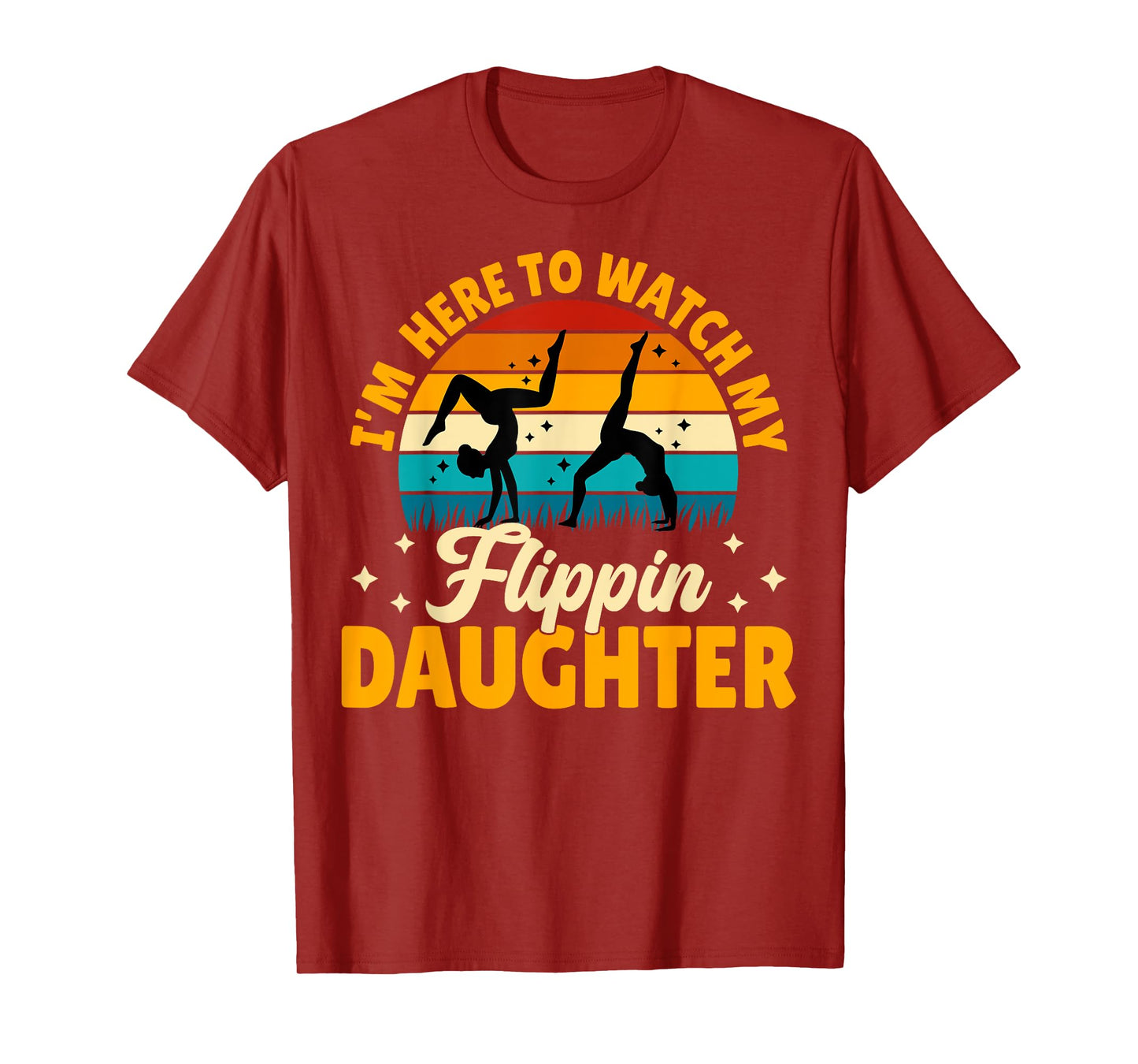 Gymnastics Mom Dad - I'm Here to Watch My Flippin' Daughter T-Shirt