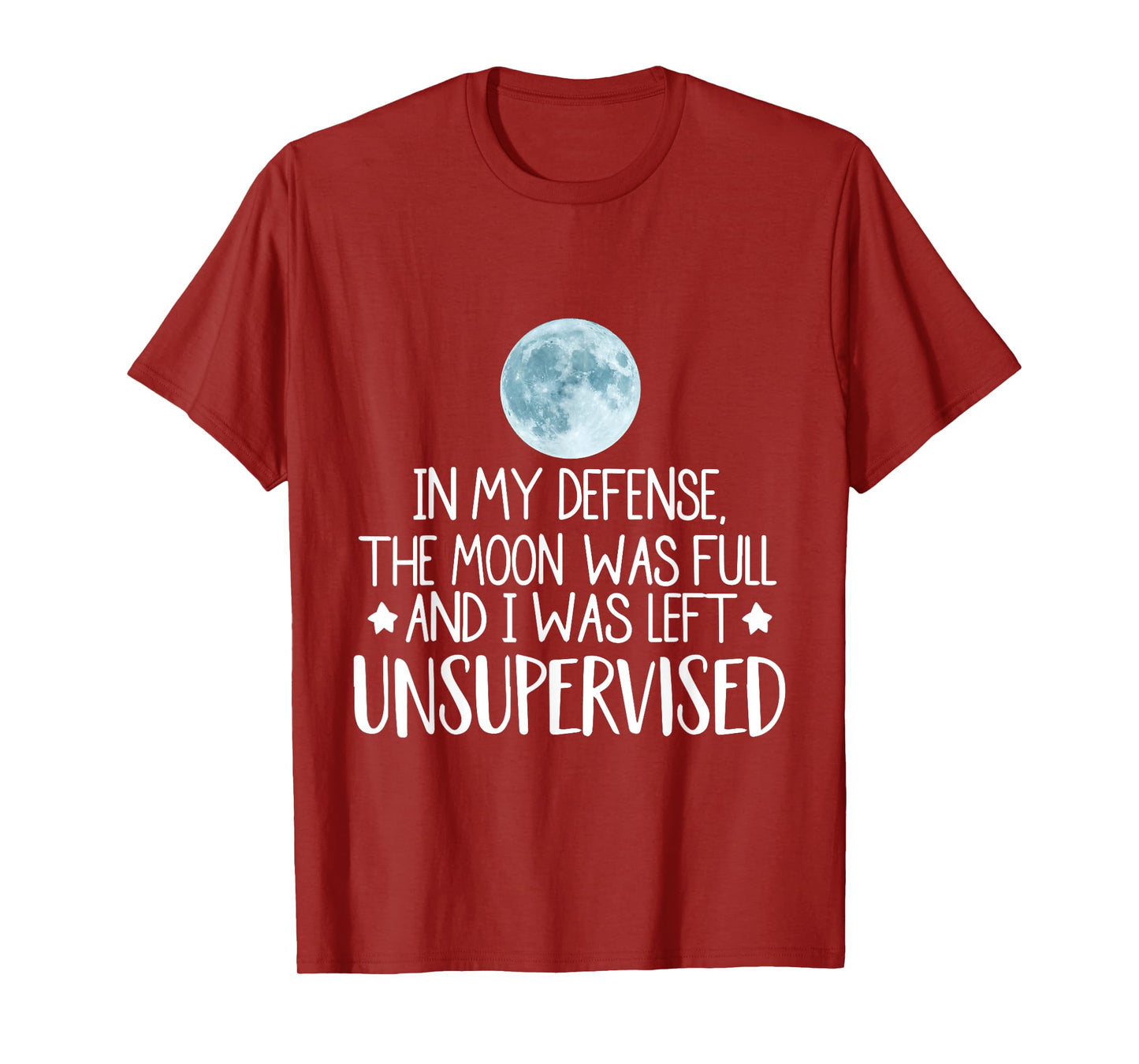 In My Defense The Moon Was Full And I Was Left Unsupervised T-Shirt