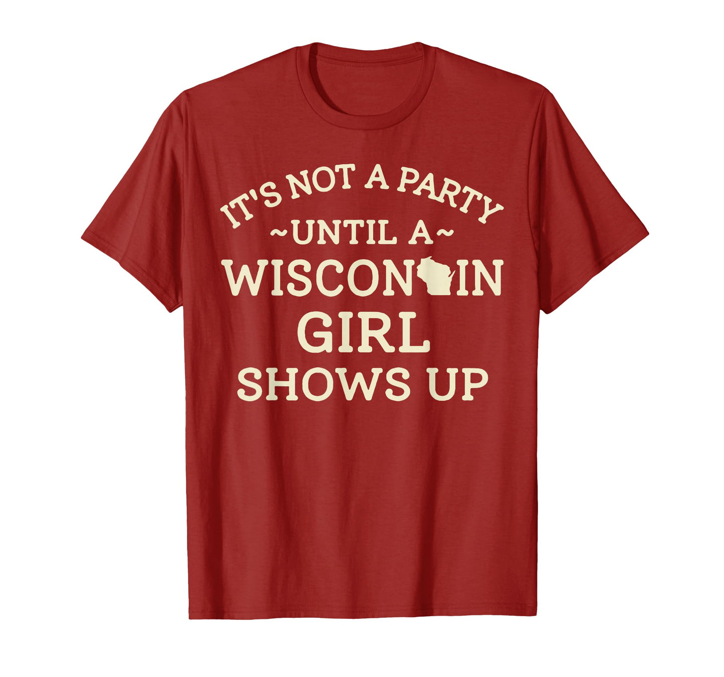 It's Not A Party Until A Wisconsin Girl Shows Up T-Shirt