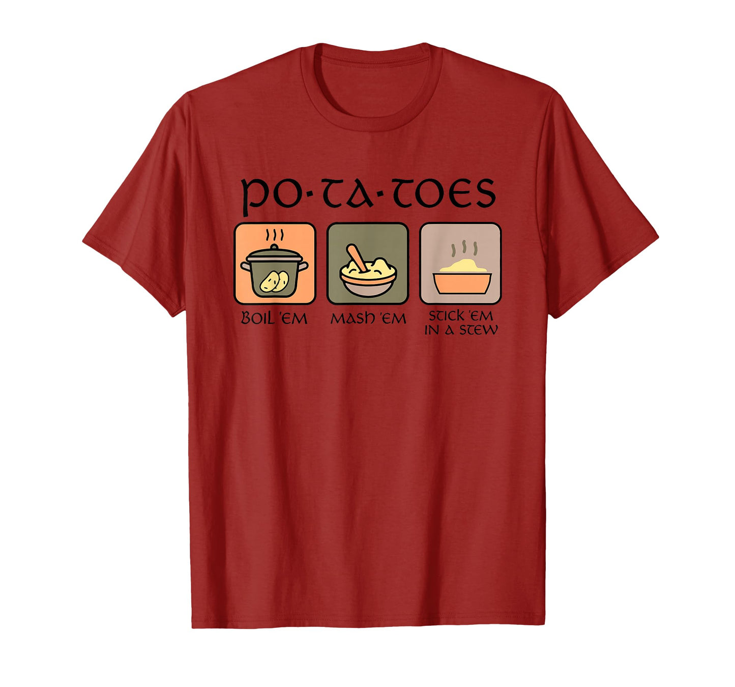 Potatoes Boil Em Mash Em Stick Em In A Stew T-Shirt