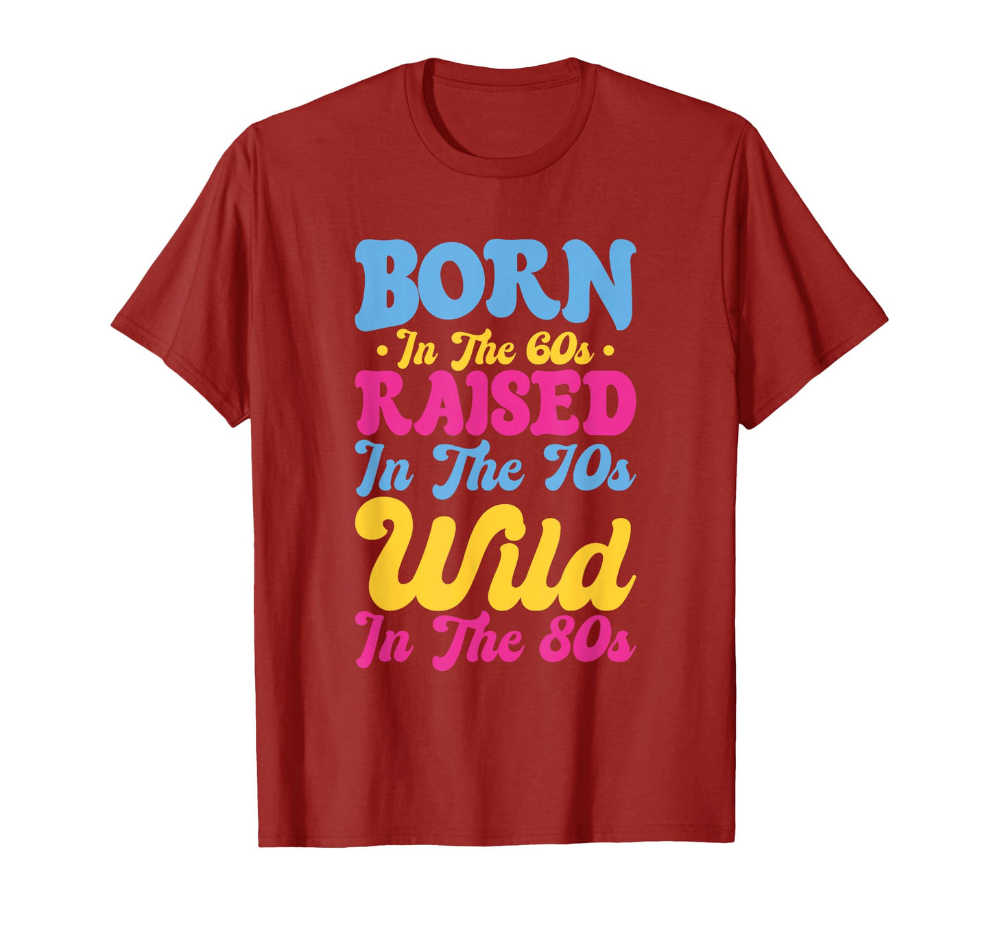 Born In The 60s - Raised In The 70s - Wild In The 80s T-Shirt