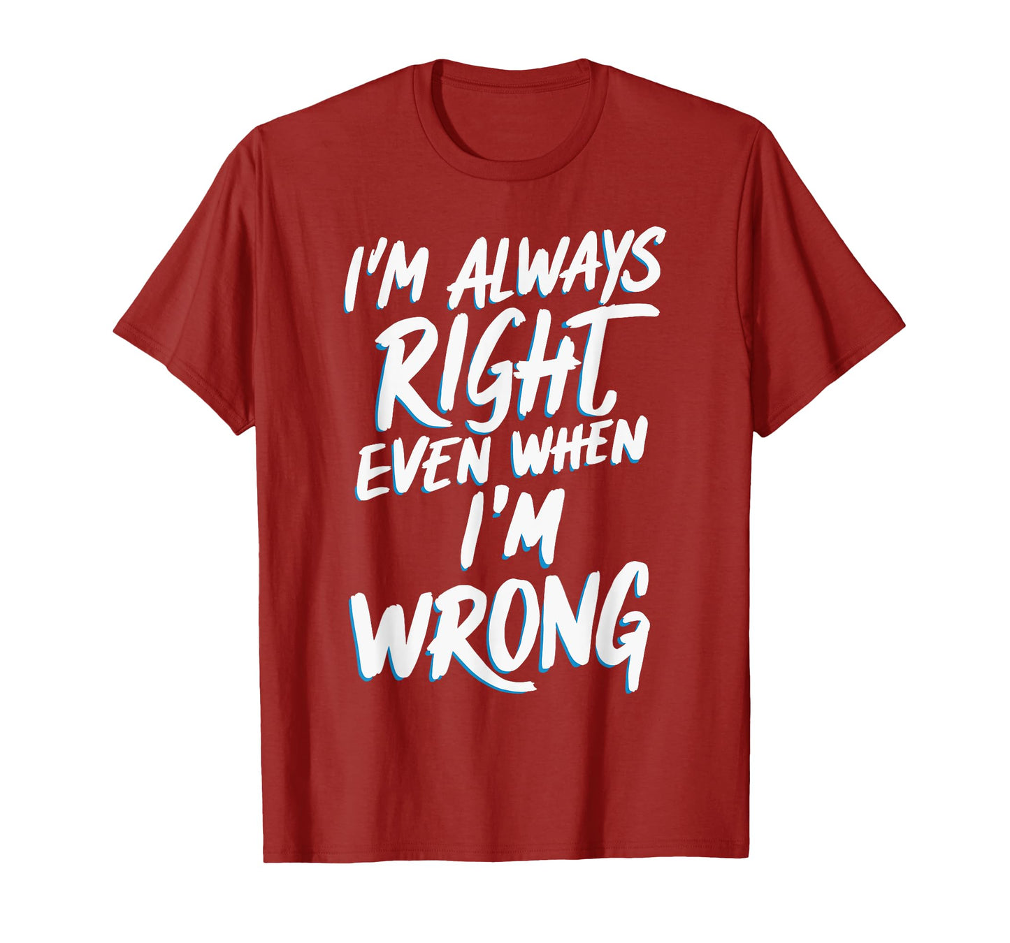 I'm always right, even when I'm wrong T-Shirt