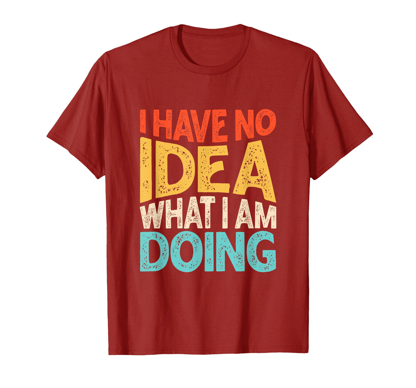 Funny Saying I Have No Idea What I'm Doing For Women Men Kid T-Shirt
