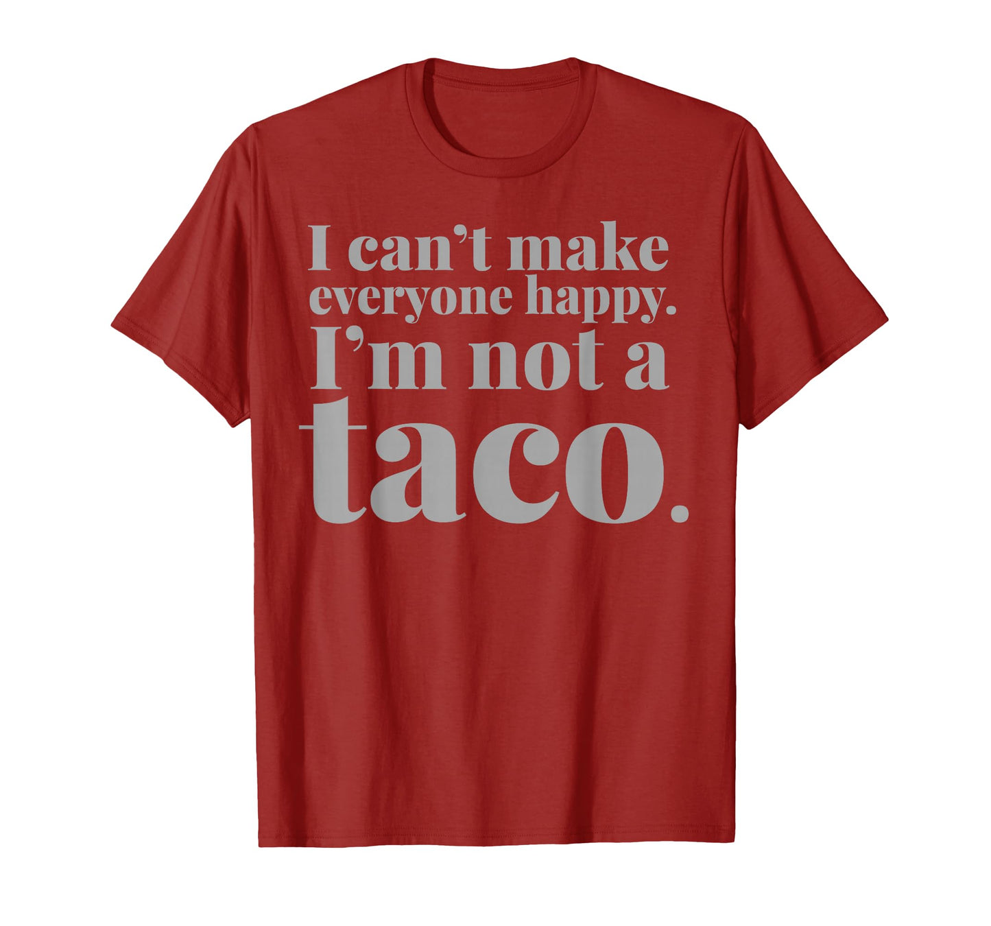 I Can't Make Everyone Happy I'm Not A Taco T-Shirt