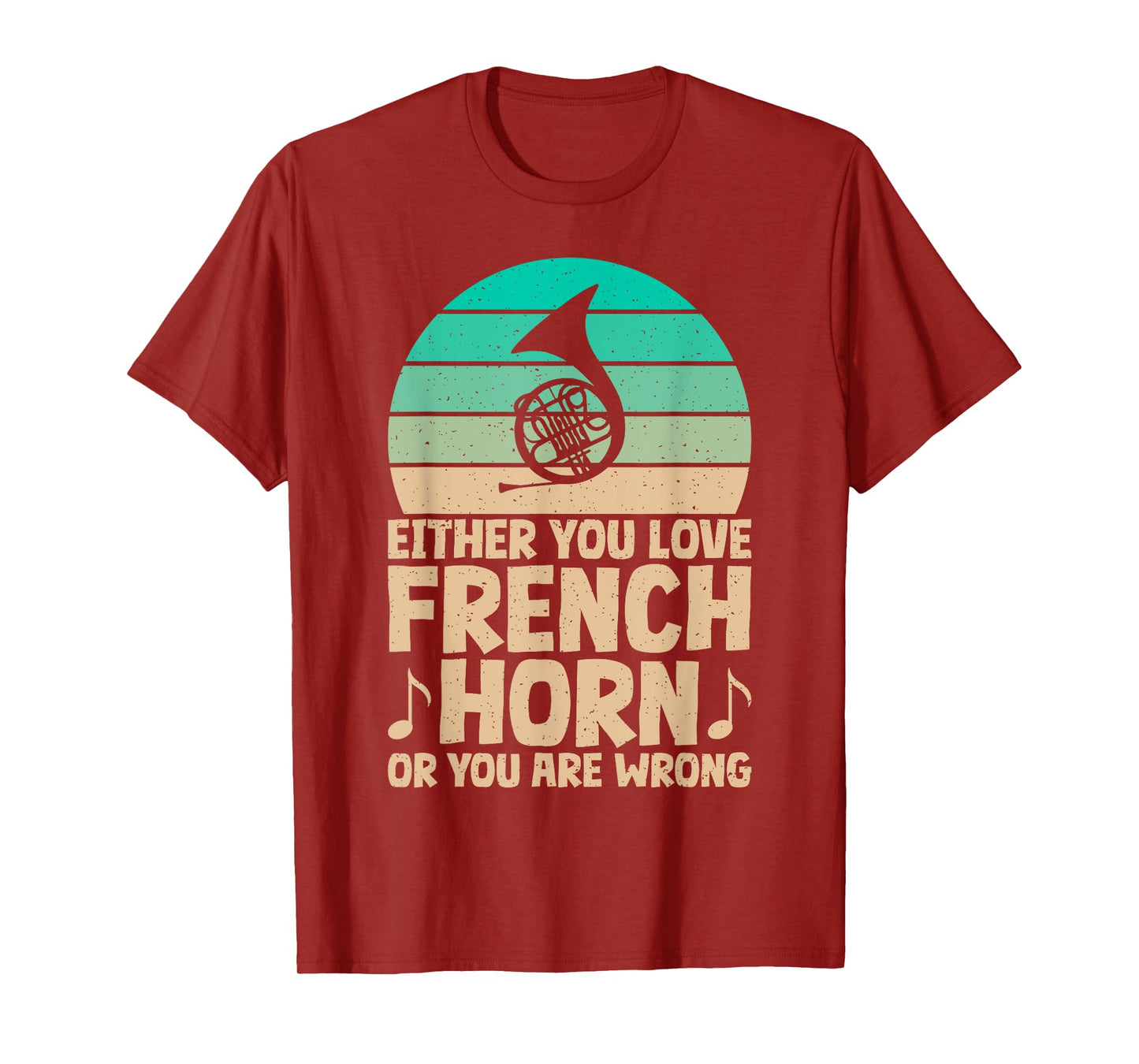 Either you love French Horn or you are wrong French Horn T-Shirt
