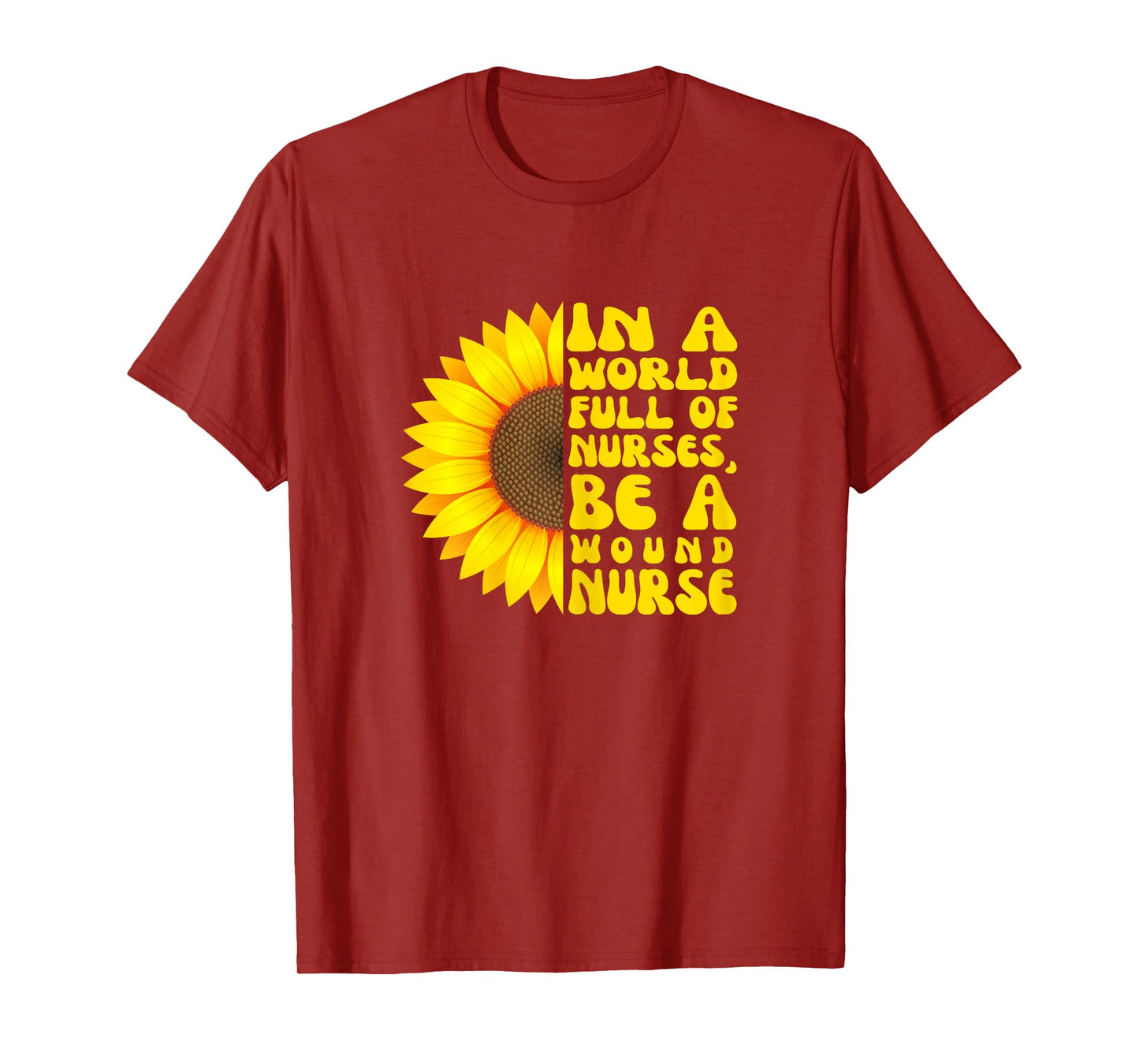 In a World Full of Nurses, Women Wound Nurse Sunflower T-Shirt