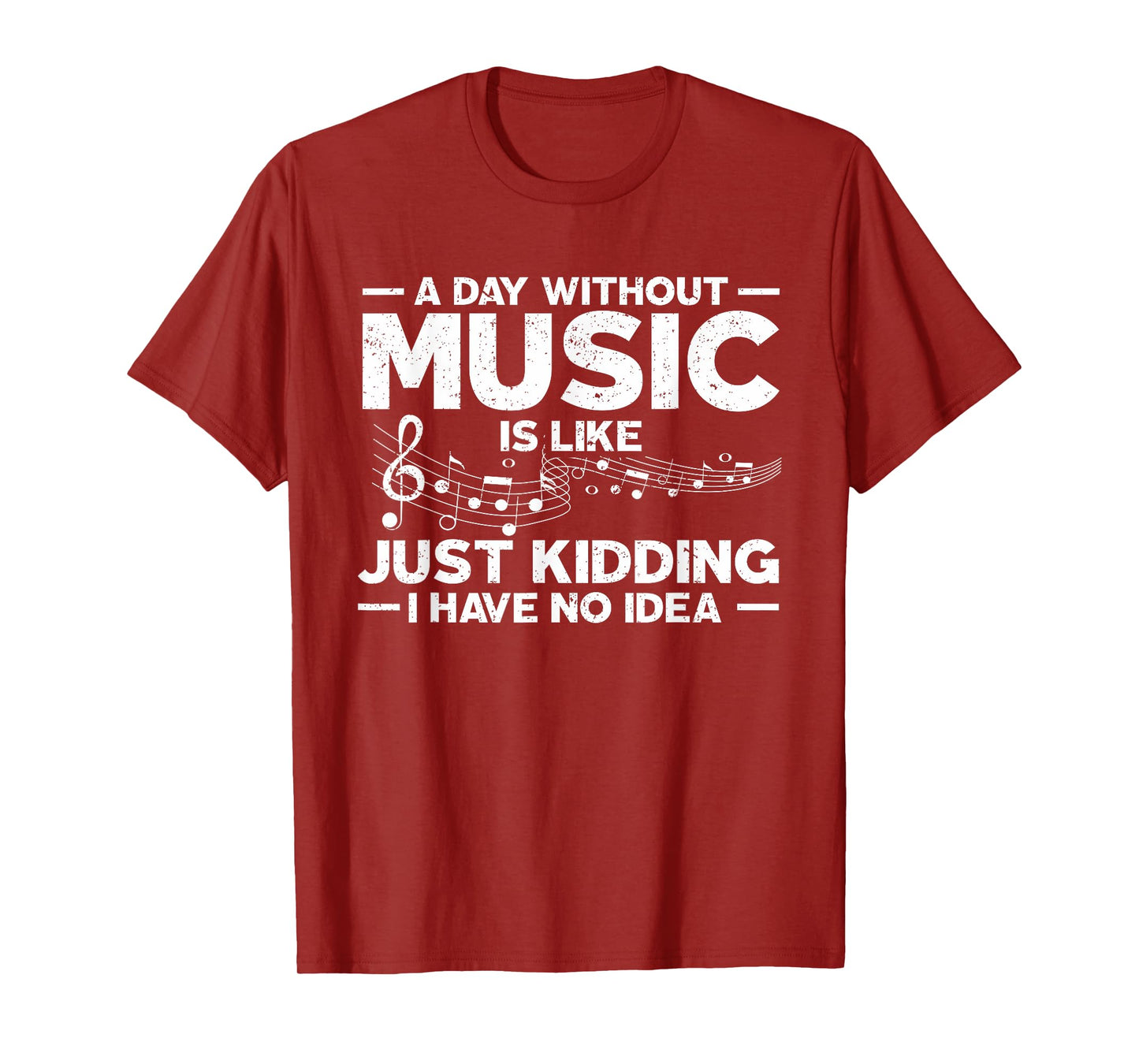 A Day Without Music Is Like Just Kidding I Have No Idea T-Shirt
