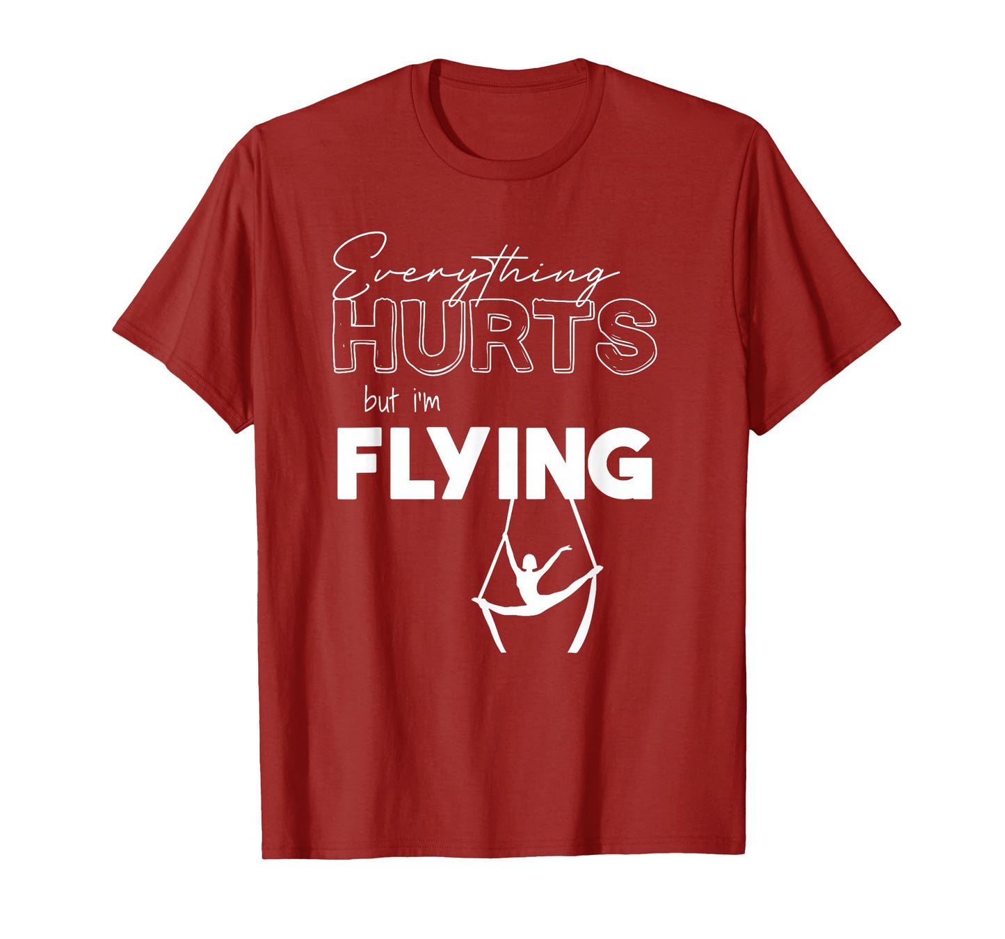 Everything Hurts But Iβm Flying Aerial Lyra, Silks, Hoop T-Shirt