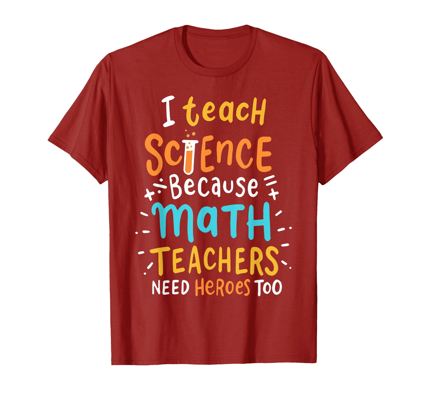 I Teach Science Because Math Teachers Need Heroes Too Men Women T-Shirt