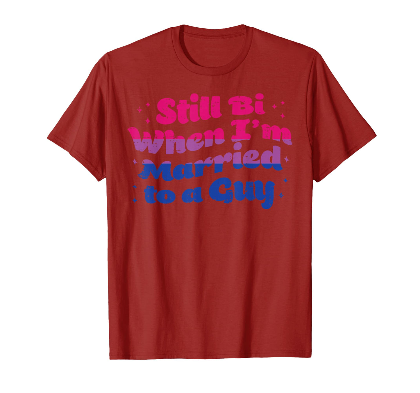 Still Bi When I'm Married To A Guy Bisexual Bi LGBTQ Gift T-Shirt