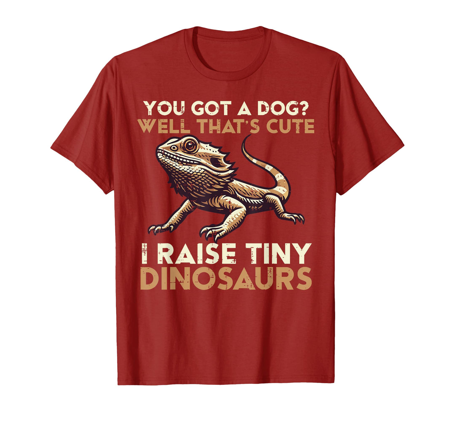 Got Dog I Raise Tiny Dinosaur Bearded Dragon Men Women Kids T-Shirt