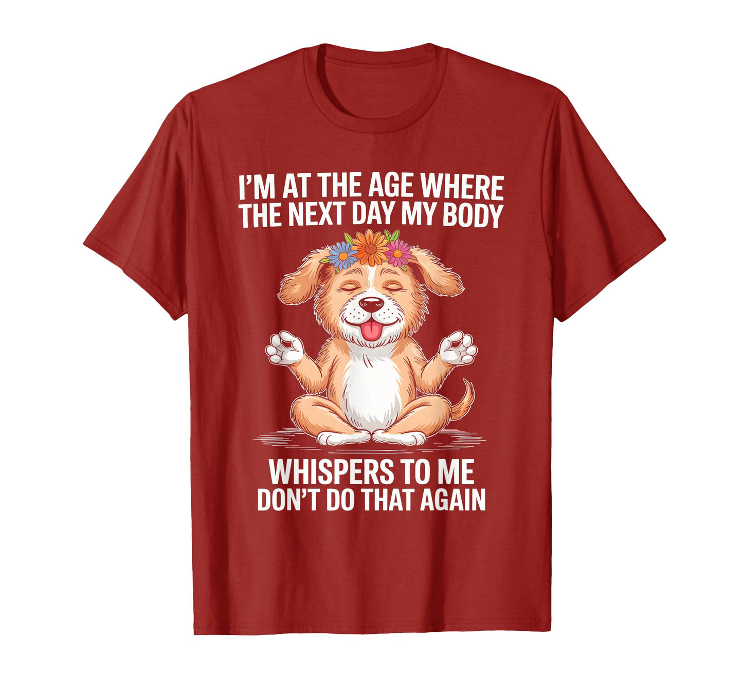 I'm At The Age Where The Next Day My Body Whispers To Me T-Shirt