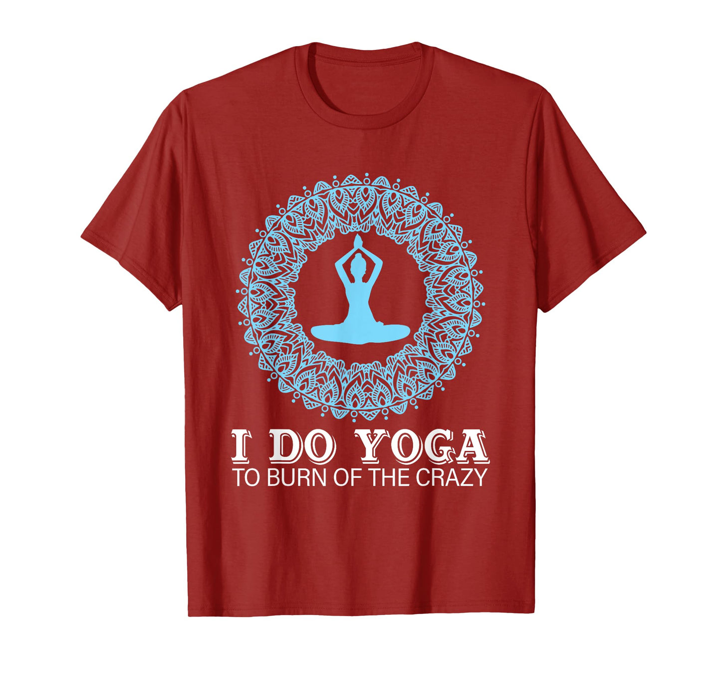 I Do Yoga To Burn Of The Crazy T-Shirt