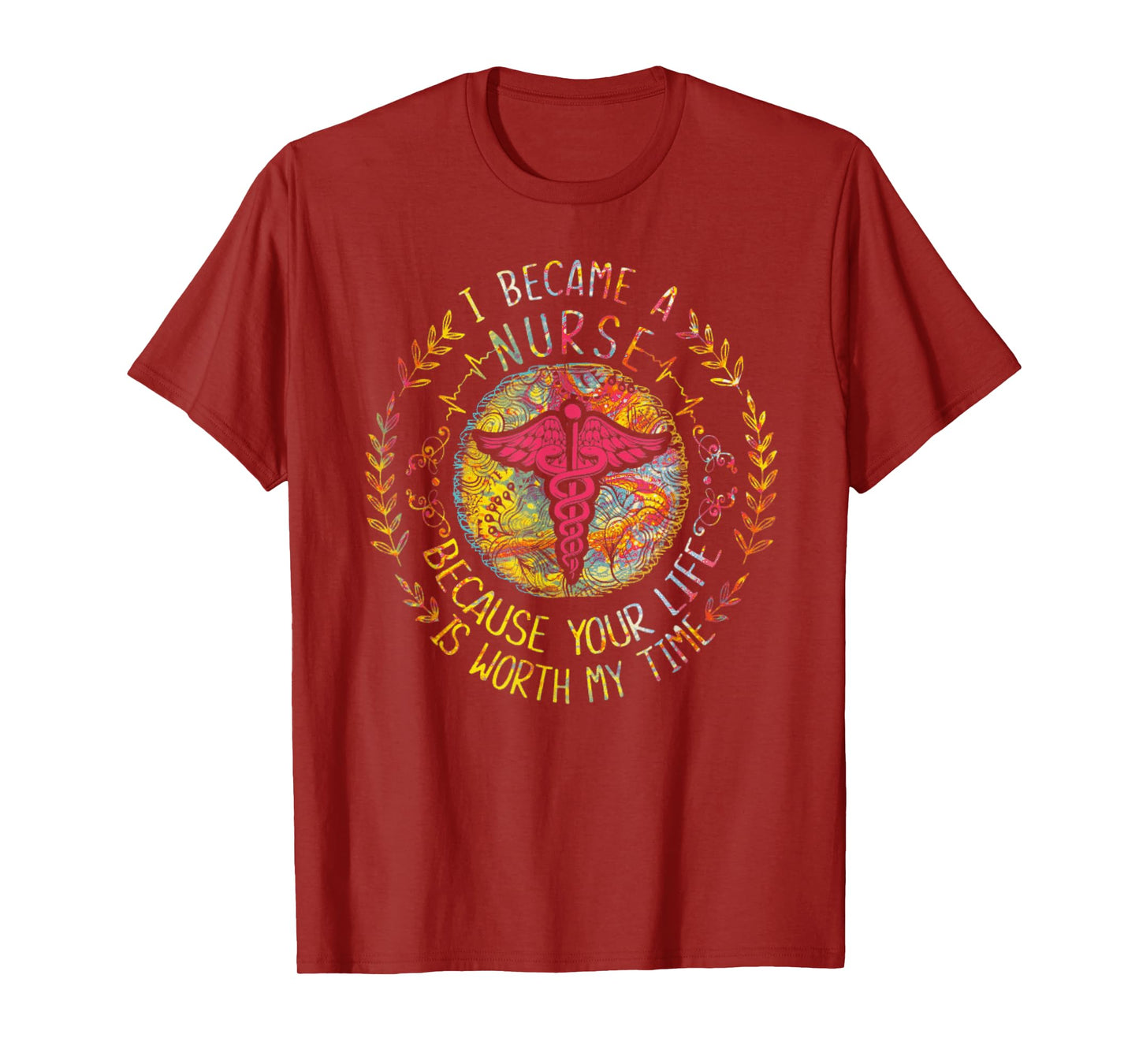 I Became A Nurse Because Your Life Is Worth My Time T-Shirt