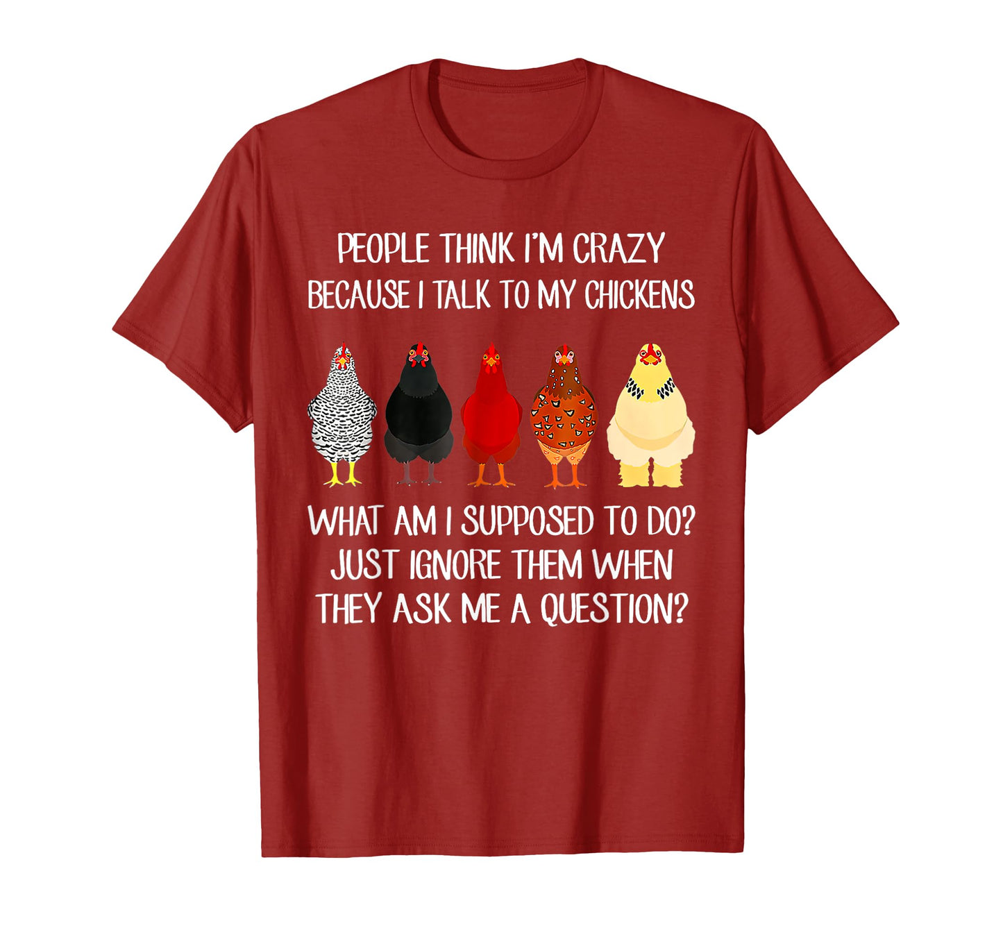People Think I'm Crazy Because I Talk To My Chickens T-Shirt