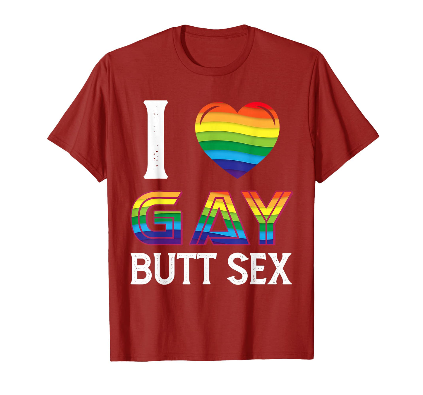 I Love Gay Butt Sex a Dirty Adult Homosexual a Rainbow Heart T-Shirt