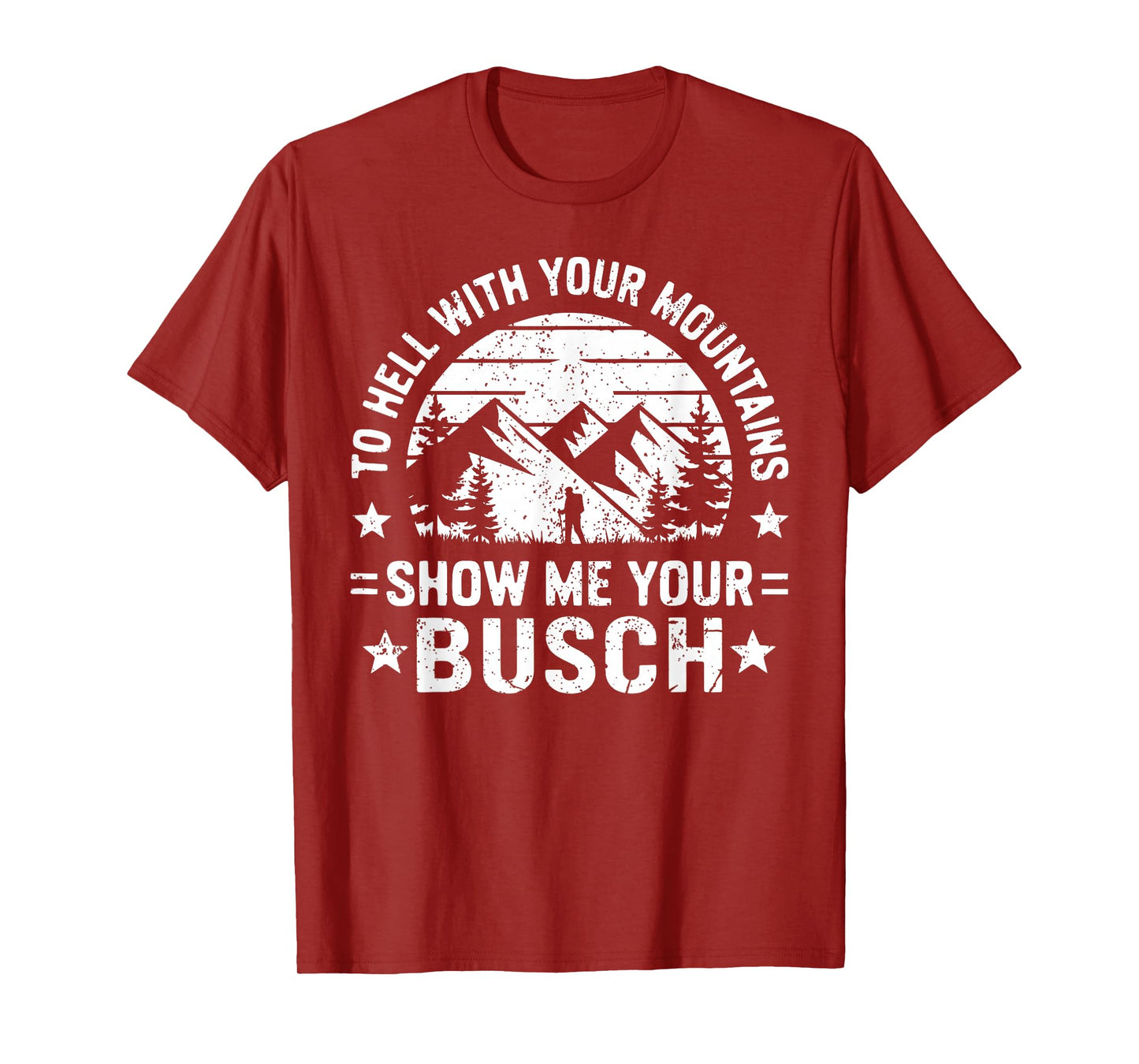 To Hell with Your Mountains Show me Your Busch Humor Hiking T-Shirt