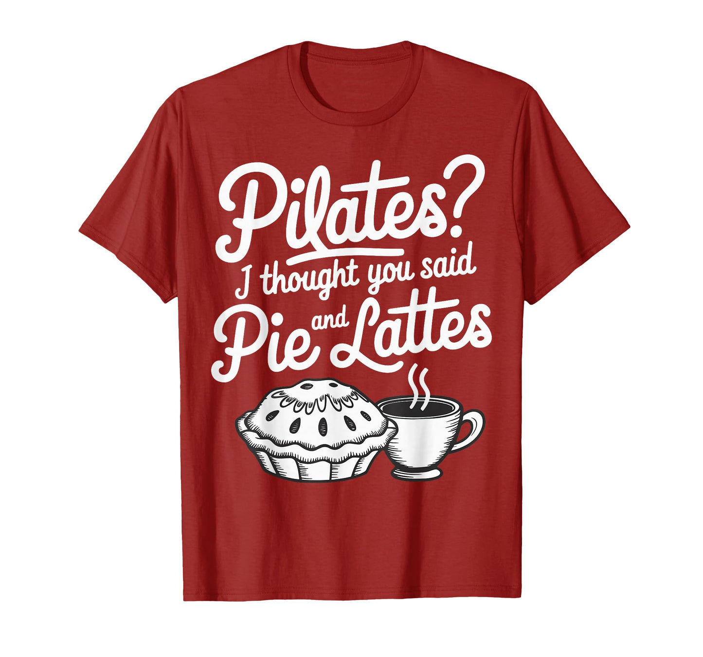 Pilates I Thought You Said Pie And Lattes T-Shirt