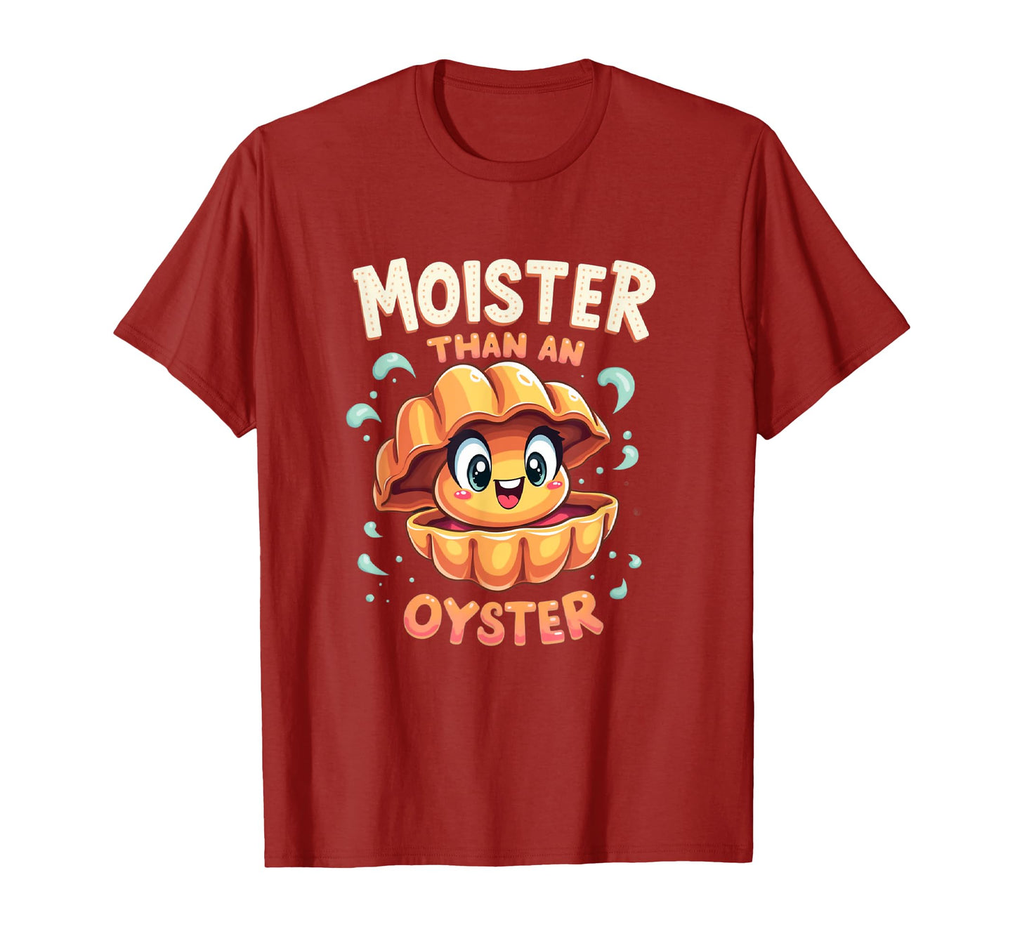 Moisture than an Oyster, Funny Shellfish Shuck Men Women T-Shirt