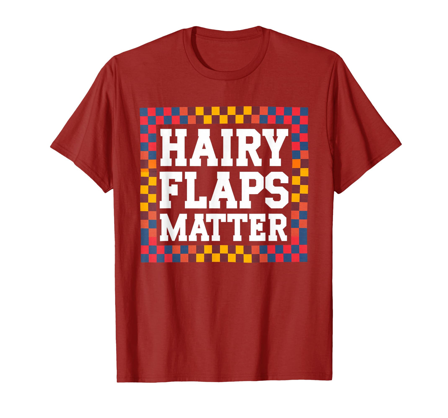 Funny Saying Hairy Flaps Matter Joke Sarcastic Women Men Pun T-Shirt