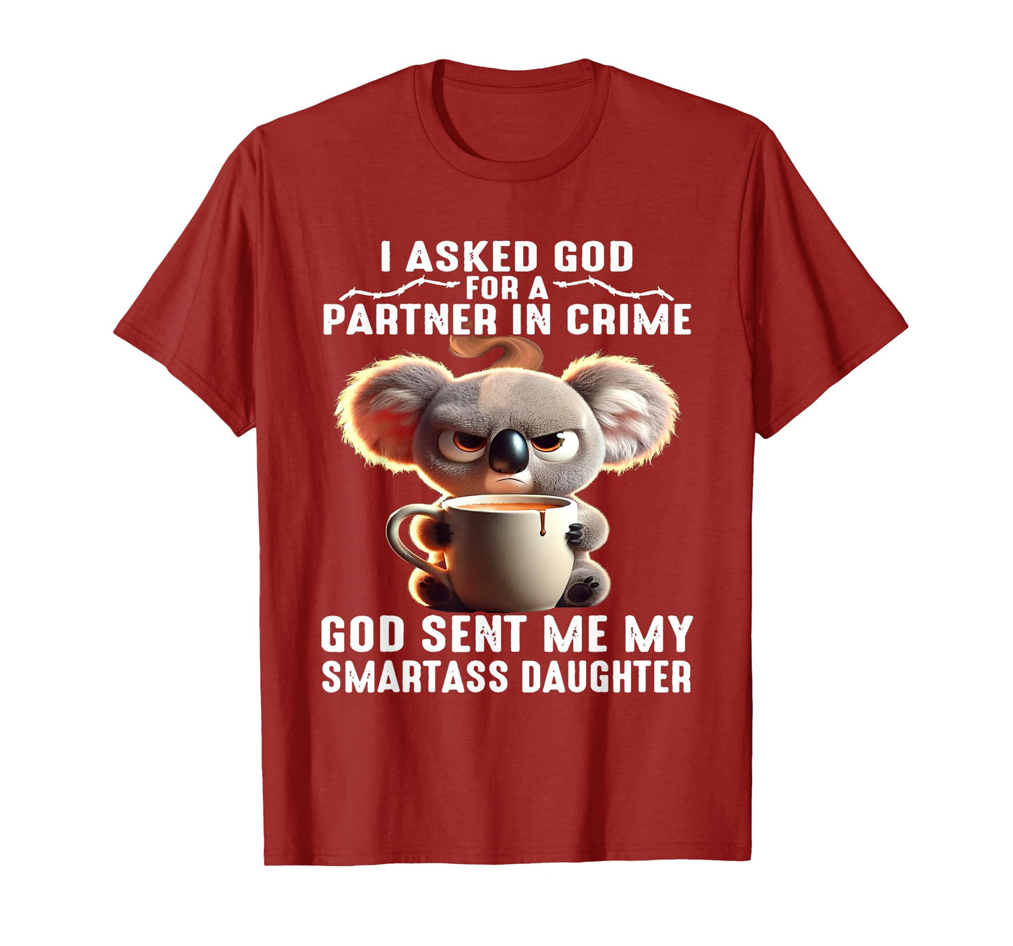 I Asked God Partner In Crime He Sent Me My Smartass Daughter T-Shirt