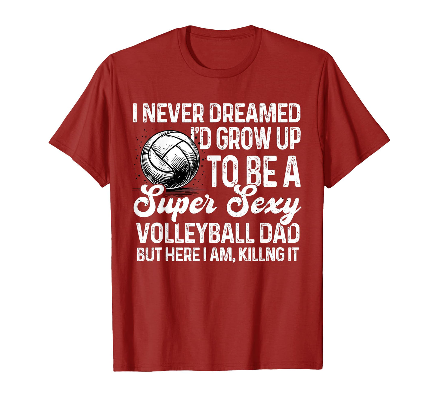 I Never Dreamed I'd Grow Up To Be A Sexy Volleyball Dad T-Shirt