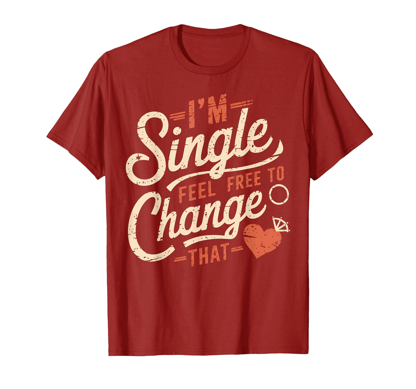 Funny Men Women Humor I'm Single Feel Free To Change That T-Shirt