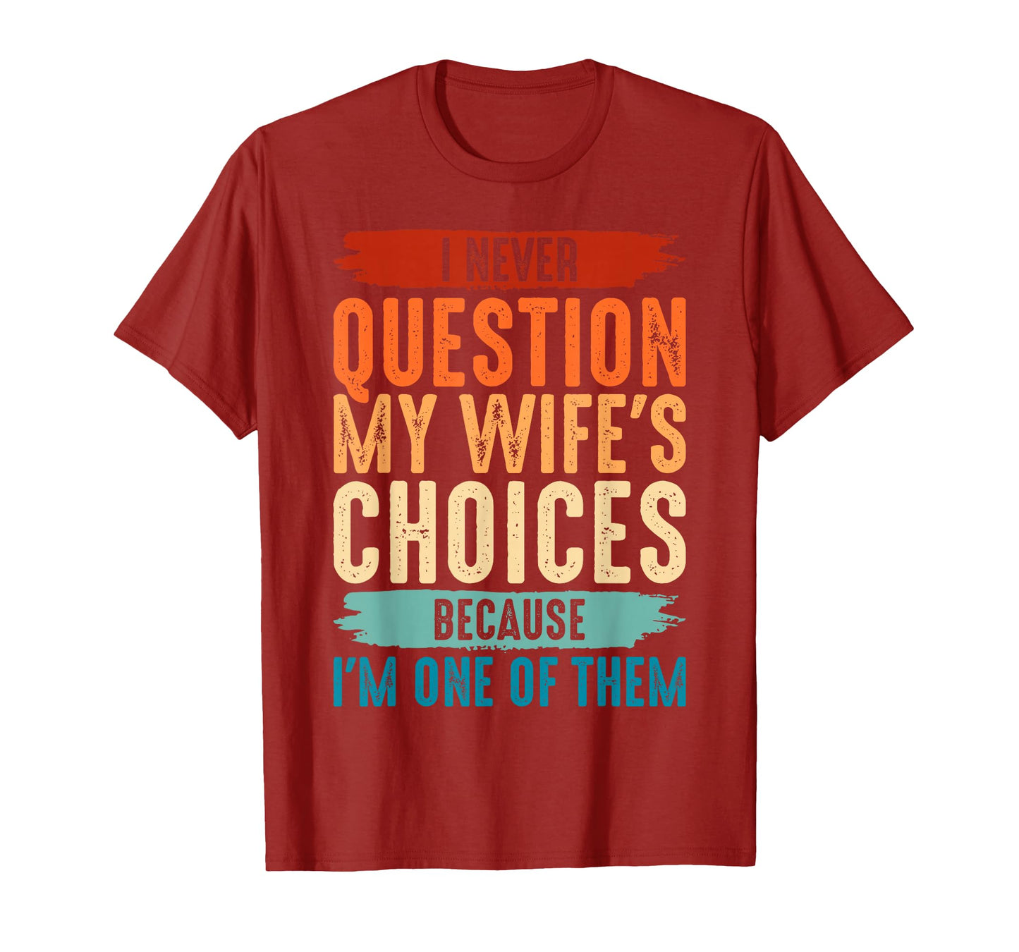 I Never Question My Wife's Choices Because I'm One Of Them T-Shirt